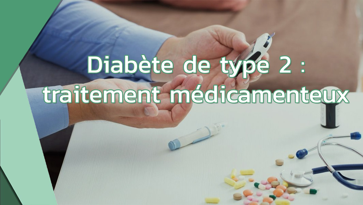 Diabète de type 2 : traitement médicamenteux